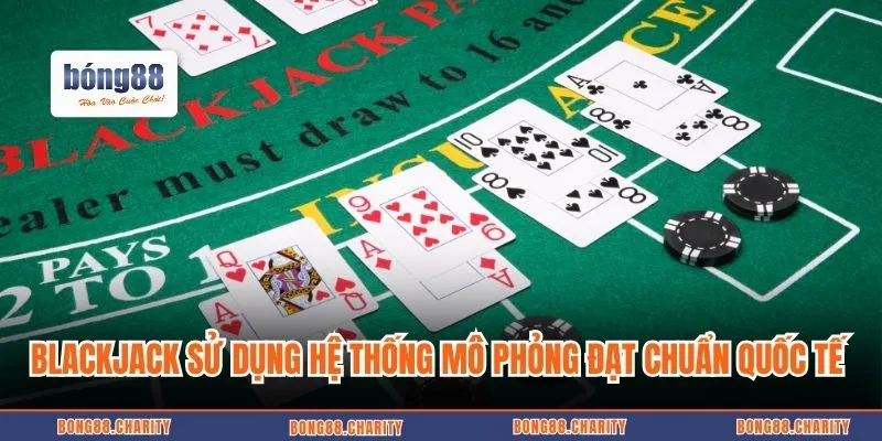 Blackjack sử dụng hệ thống mô phỏng đạt chuẩn quốc tế