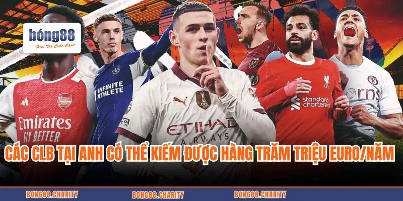 Các CLB tại Anh có thể kiếm được hàng trăm triệu euro/năm