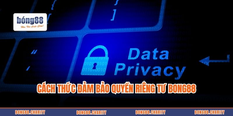 Cách thức đảm bảo quyền riêng tư Bong88