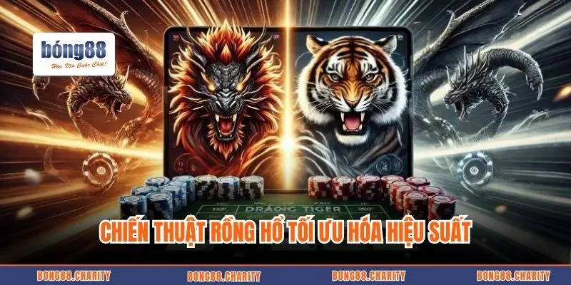 Chiến thuật Rồng hổ tối ưu hóa hiệu suất