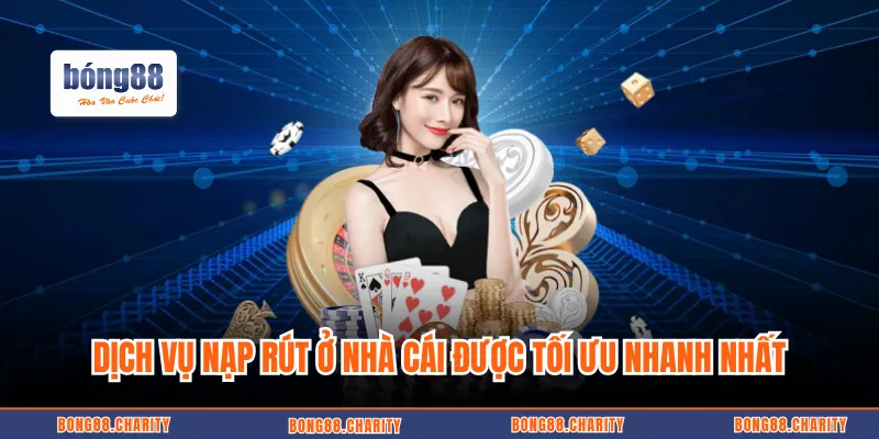 Dịch vụ nạp rút ở nhà cái được tối ưu nhanh nhất