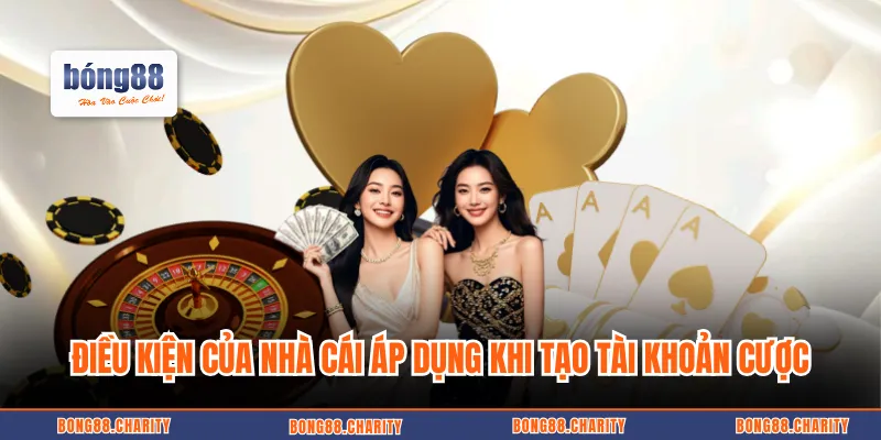 Điều kiện của nhà cái áp dụng khi tạo tài khoản cược