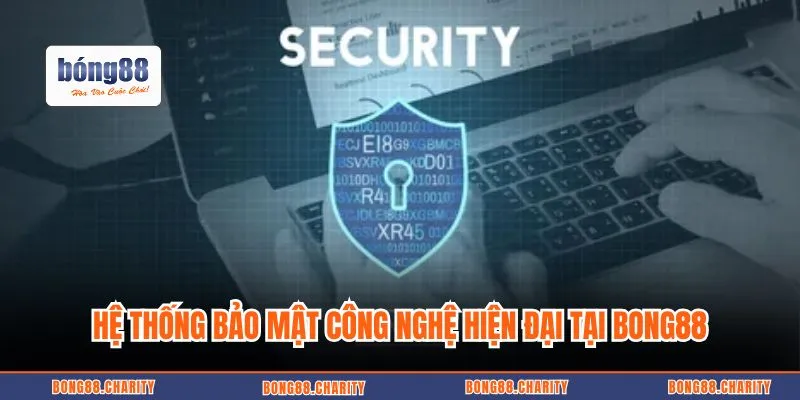 Hệ thống bảo mật công nghệ hiện đại tại Bong88