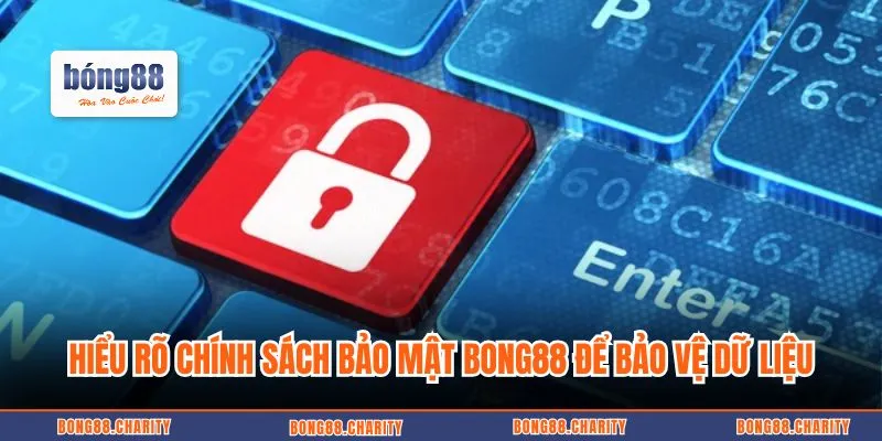 Hiểu rõ chính sách bảo mật Bong88 để bảo vệ dữ liệu