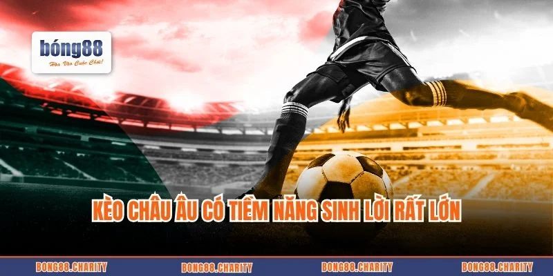 Kèo châu Âu có tiềm năng sinh lời rất lớn