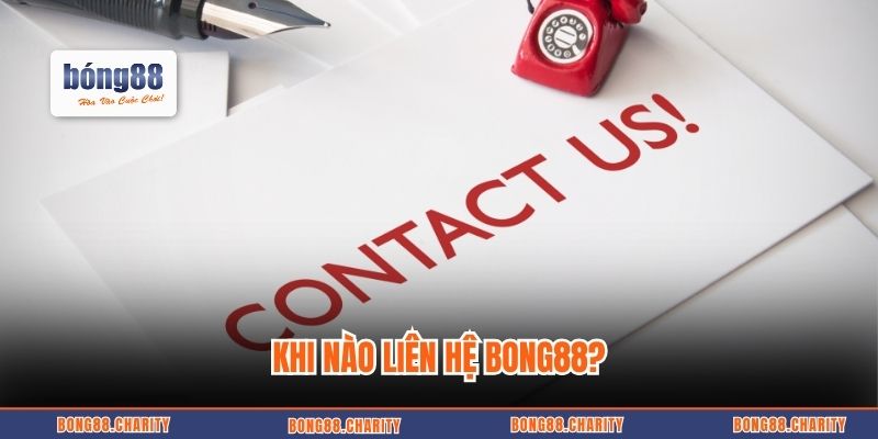 Khi nào liên hệ Bong88?