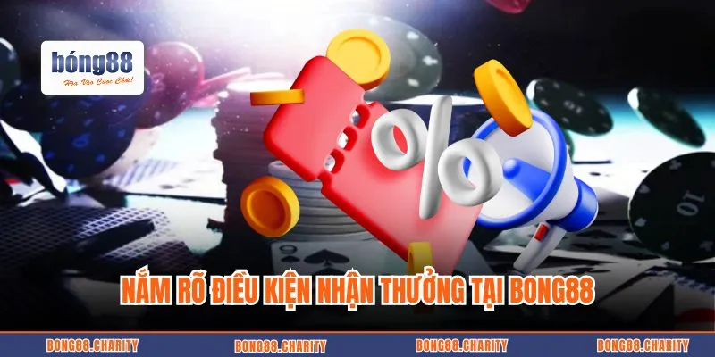 Nắm rõ điều kiện nhận thưởng tại Bong88 
