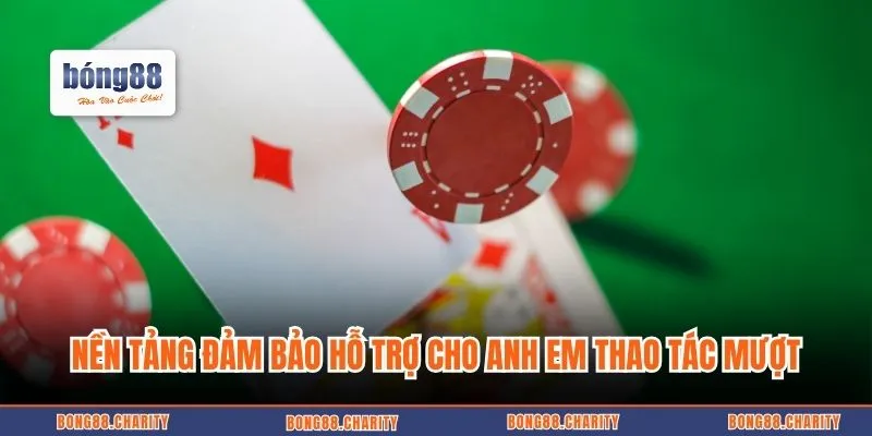 Nền tảng đảm bảo hỗ trợ cho anh em thao tác mượt