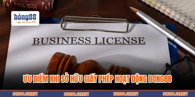 Ưu điểm khi sở hữu giấy phép hoạt động Bong88